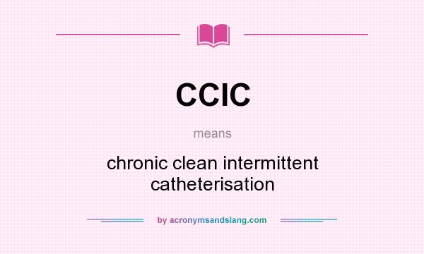 What does CCIC mean? It stands for chronic clean intermittent catheterisation