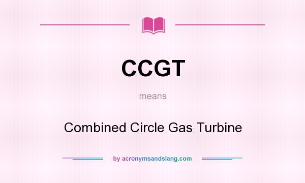 What does CCGT mean? It stands for Combined Circle Gas Turbine