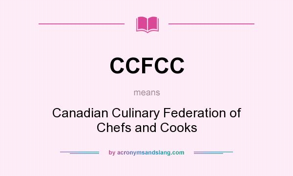 What does CCFCC mean? It stands for Canadian Culinary Federation of Chefs and Cooks