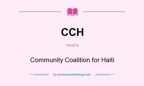 What does CCH mean? It stands for Community Coalition for Haiti