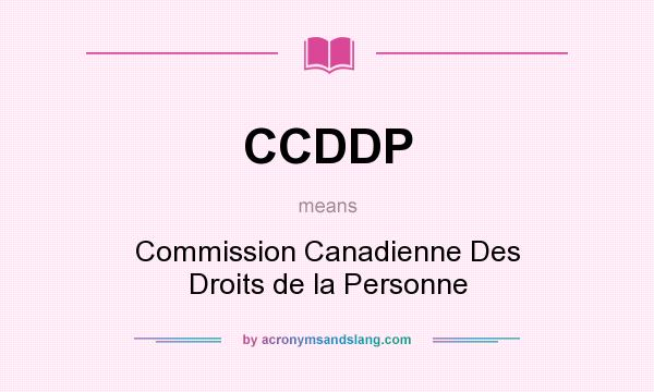 What does CCDDP mean? It stands for Commission Canadienne Des Droits de la Personne