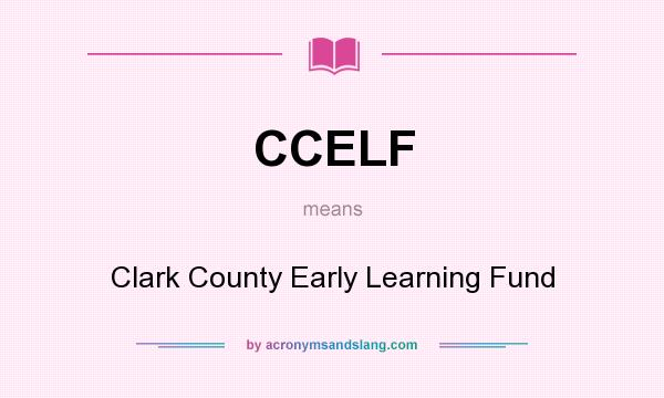 What does CCELF mean? It stands for Clark County Early Learning Fund