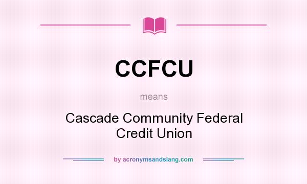 What does CCFCU mean? It stands for Cascade Community Federal Credit Union