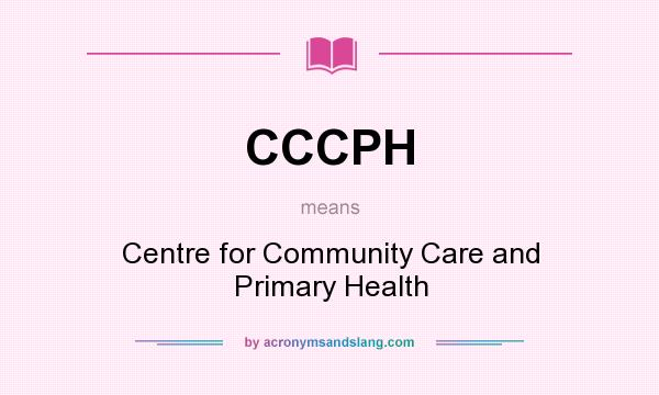 What does CCCPH mean? It stands for Centre for Community Care and Primary Health