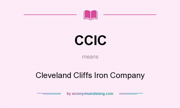 What does CCIC mean? It stands for Cleveland Cliffs Iron Company