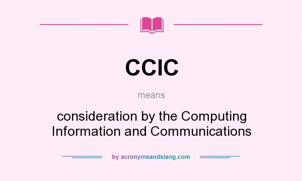 What does CCIC mean? It stands for consideration by the Computing Information and Communications