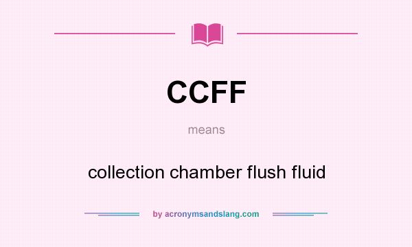 What does CCFF mean? It stands for collection chamber flush fluid