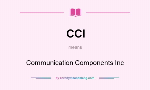 What does CCI mean? It stands for Communication Components Inc