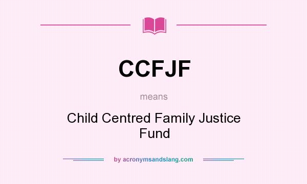 What does CCFJF mean? It stands for Child Centred Family Justice Fund