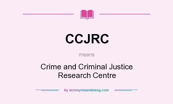 What does CCJRC mean? It stands for Crime and Criminal Justice Research Centre