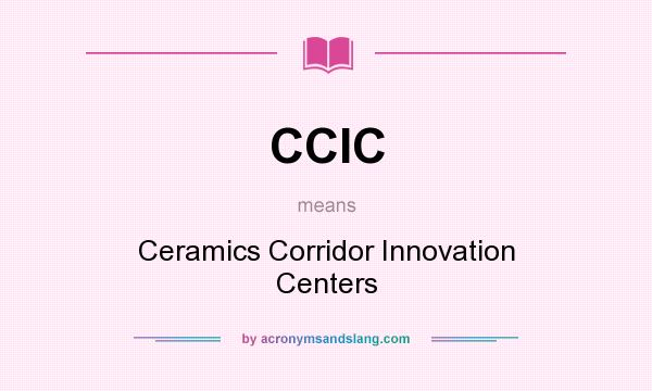 What does CCIC mean? It stands for Ceramics Corridor Innovation Centers