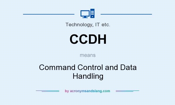 What does CCDH mean? It stands for Command Control and Data Handling