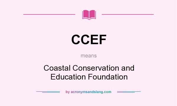 What does CCEF mean? It stands for Coastal Conservation and Education Foundation