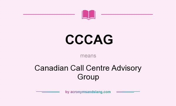 What does CCCAG mean? It stands for Canadian Call Centre Advisory Group