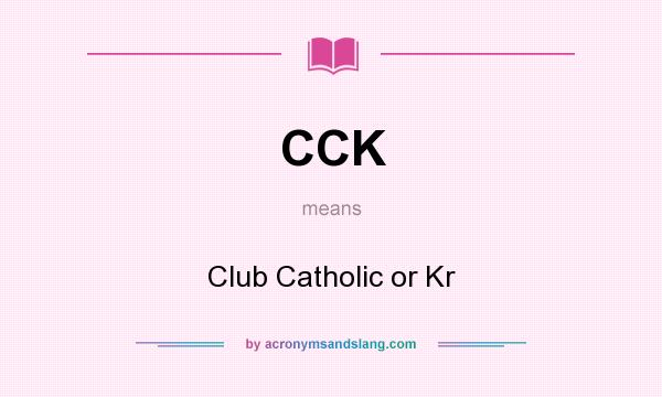 What does CCK mean? It stands for Club Catholic or Kr