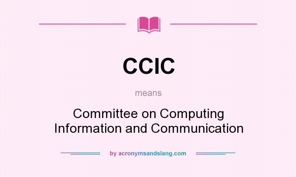 What does CCIC mean? It stands for Committee on Computing Information and Communication