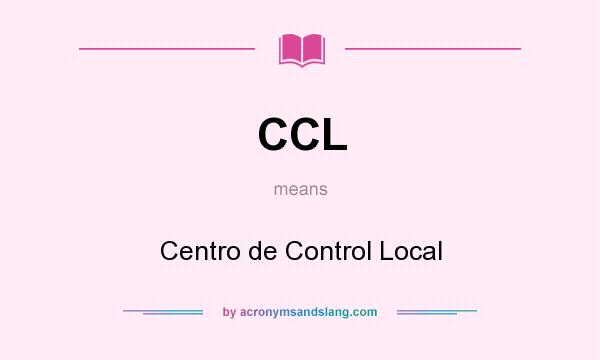 What does CCL mean? It stands for Centro de Control Local