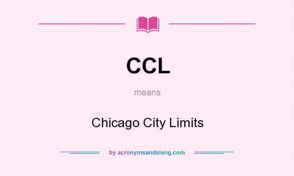 What does CCL mean? It stands for Chicago City Limits