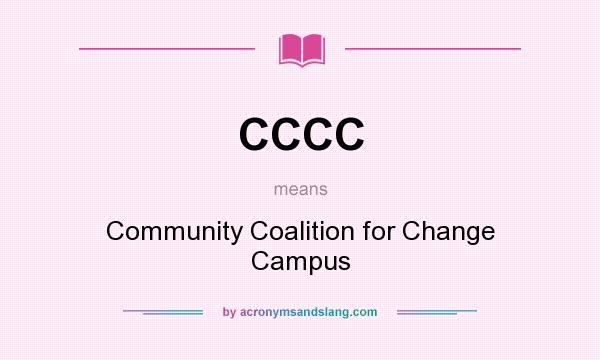 What does CCCC mean? It stands for Community Coalition for Change Campus