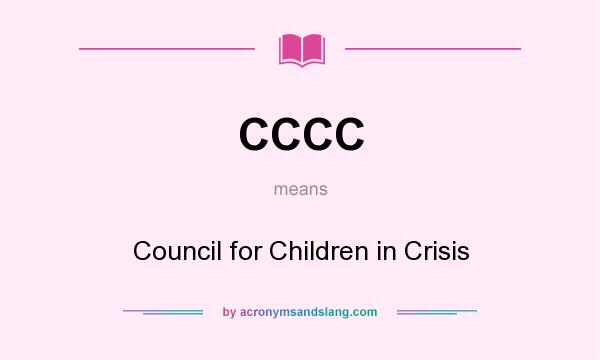 What does CCCC mean? It stands for Council for Children in Crisis