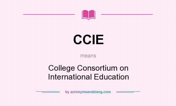 What does CCIE mean? It stands for College Consortium on International Education