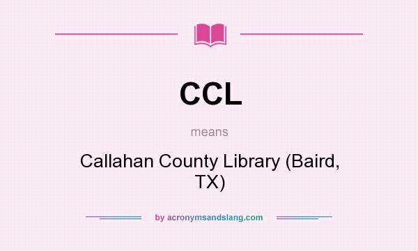 What does CCL mean? It stands for Callahan County Library (Baird, TX)