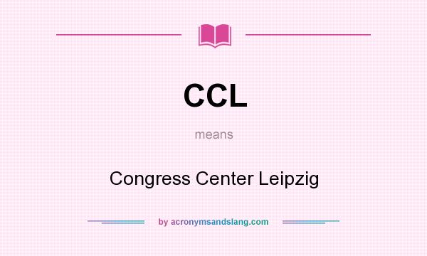 What does CCL mean? It stands for Congress Center Leipzig