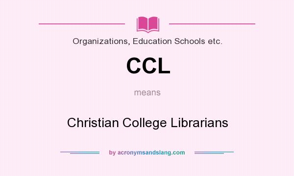What does CCL mean? It stands for Christian College Librarians