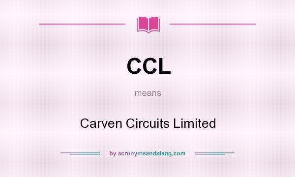 What does CCL mean? It stands for Carven Circuits Limited