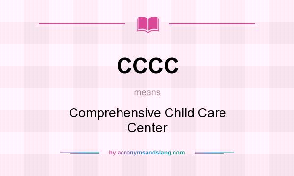 What does CCCC mean? It stands for Comprehensive Child Care Center