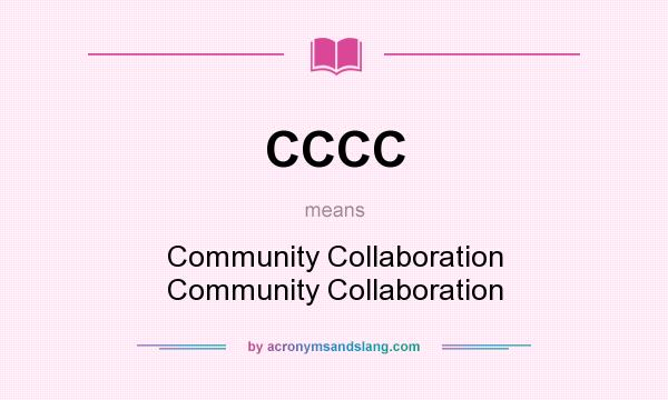 What does CCCC mean? It stands for Community Collaboration Community Collaboration