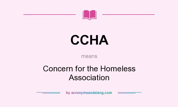 What does CCHA mean? It stands for Concern for the Homeless Association