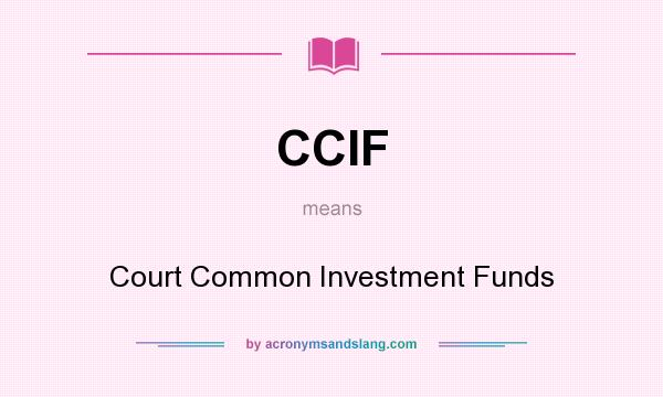 What does CCIF mean? It stands for Court Common Investment Funds