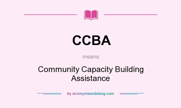 What does CCBA mean? It stands for Community Capacity Building Assistance