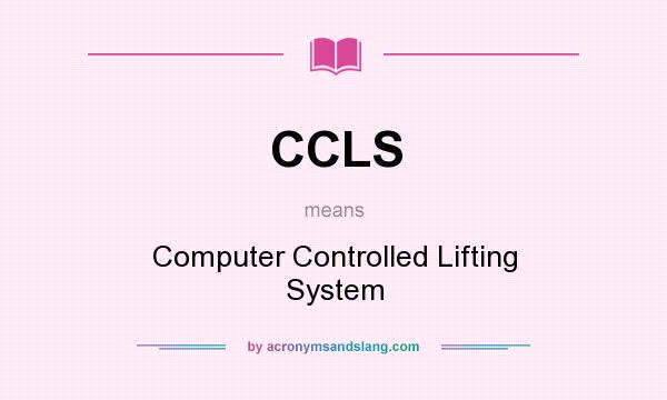 What does CCLS mean? It stands for Computer Controlled Lifting System