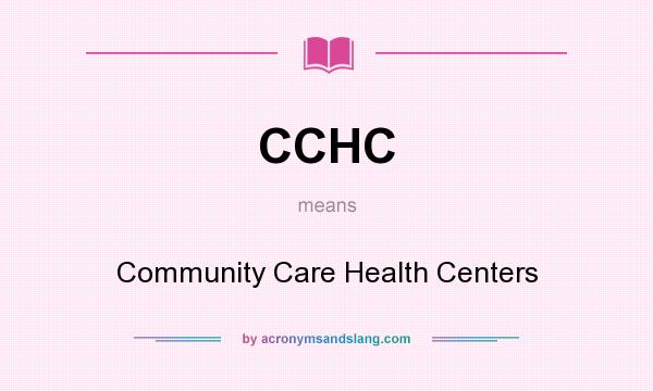 What does CCHC mean? It stands for Community Care Health Centers