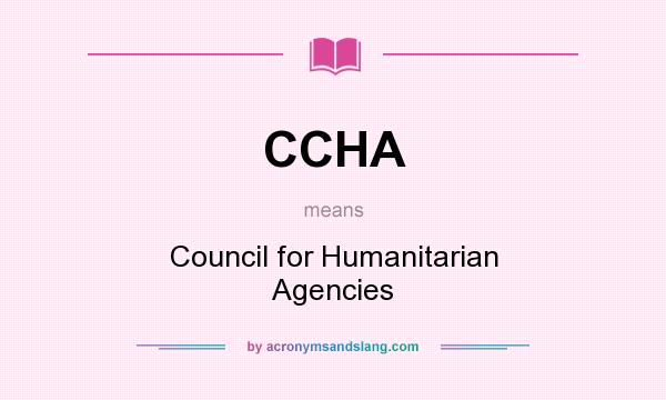 What does CCHA mean? It stands for Council for Humanitarian Agencies