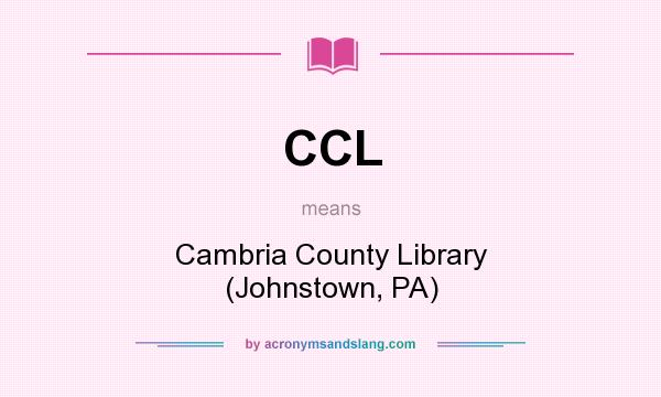 What does CCL mean? It stands for Cambria County Library (Johnstown, PA)