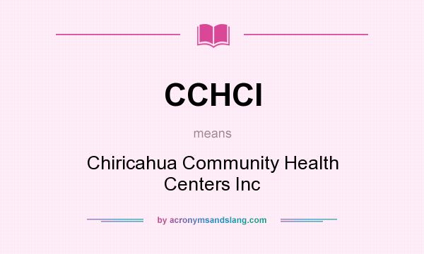 What does CCHCI mean? It stands for Chiricahua Community Health Centers Inc