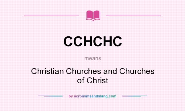 What does CCHCHC mean? It stands for Christian Churches and Churches of Christ
