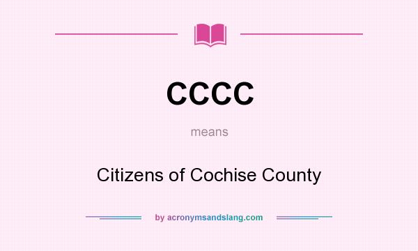 What does CCCC mean? It stands for Citizens of Cochise County