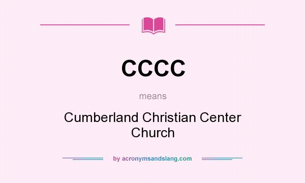 What does CCCC mean? It stands for Cumberland Christian Center Church