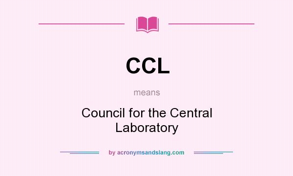 What does CCL mean? It stands for Council for the Central Laboratory