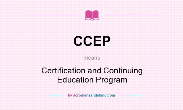 What does CCEP mean? It stands for Certification and Continuing Education Program