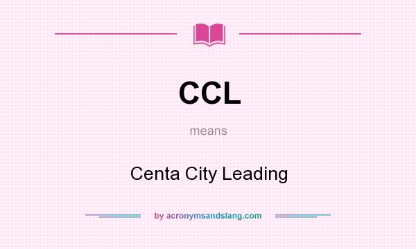 What does CCL mean? It stands for Centa City Leading