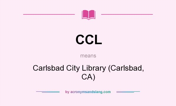 What does CCL mean? It stands for Carlsbad City Library (Carlsbad, CA)