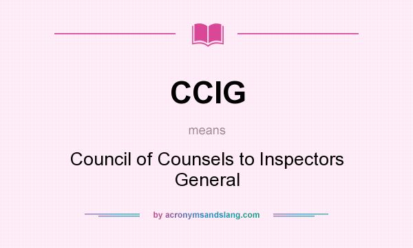 What does CCIG mean? It stands for Council of Counsels to Inspectors General