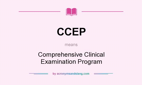 What does CCEP mean? It stands for Comprehensive Clinical Examination Program