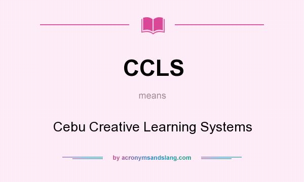 What does CCLS mean? It stands for Cebu Creative Learning Systems
