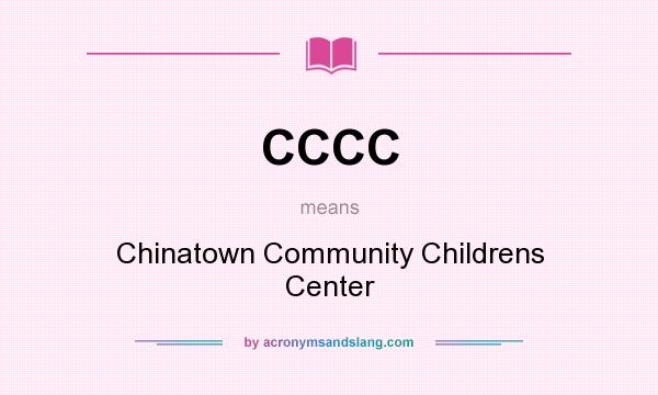 What does CCCC mean? It stands for Chinatown Community Childrens Center